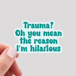 Trauma Oh You Mean the Reason I'm Hilarious Sticker / Mental Health Sticker / Therapy Sticker / Trauma Sticker / Funny Trauma Sticker