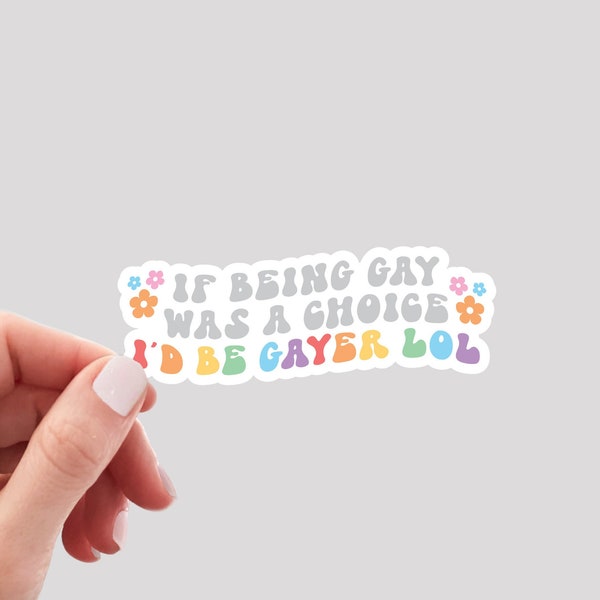 If Being Gay Was a Choice I'd Be Gayer Sticker / LGBTQA Sticker / Pride Sticker / Gay Pride Sticker / Funny LGBTQ Sticker