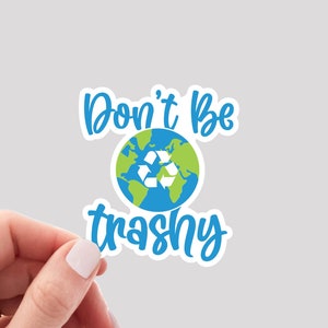 Don&#39;t Be Trashy Sticker / Recycling Sticker / Earth Sticker / Trash Sticker / Earth Day Sticker / Mother Earth Sticker