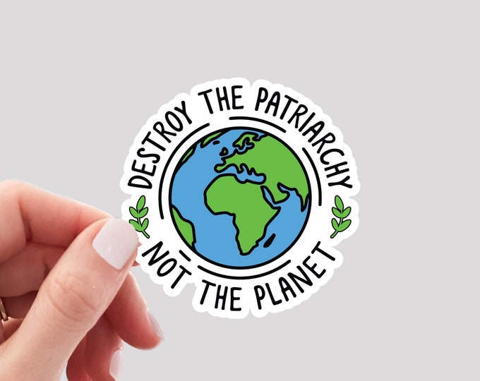 Destroy the Patriarchy Not the Planet Sticker / Climate Change Sticker / Earth Sticker / Earth Day Sticker / Mother Earth Sticker