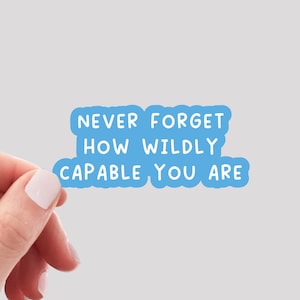 May include: Blue sticker with the text "Never forget how wildly capable you are".