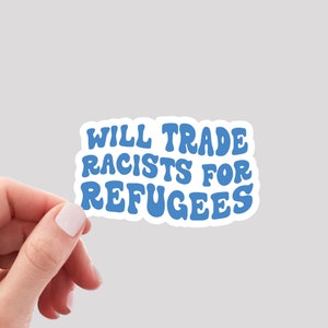 Will Trade Racists for Refugees Sticker / Immigration Sticker / No One is Illegal