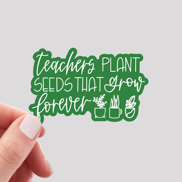 Teachers Plant Seeds That Grow Forever Sticker / Teacher Sticker / Teacher Plant Sticker / Teacher Seeds / Teacher Water Bottle Sticker