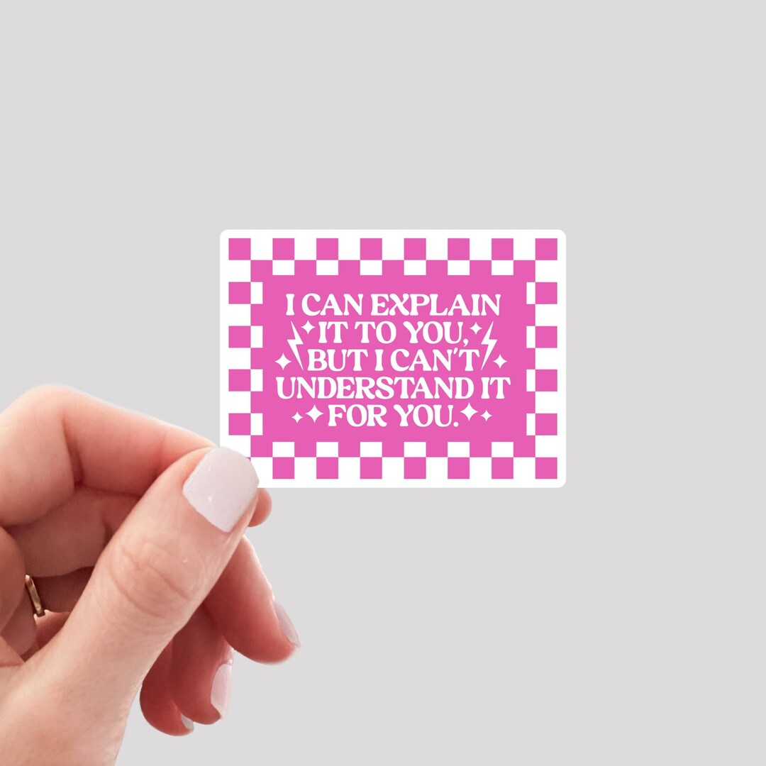 Explain Synonym Sticker I Can Explain It to You but I Can't Understand It for You Vinyl Sticker ...