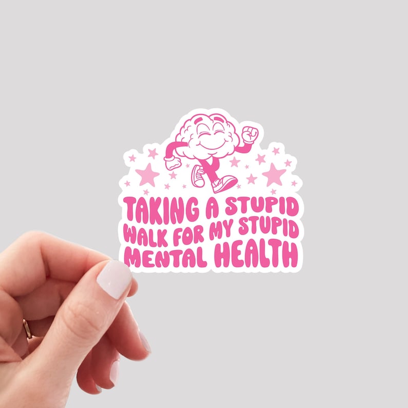 May include: Pink sticker with a cartoon brain running and stars. The text reads "Taking a stupid walk for my stupid mental health."