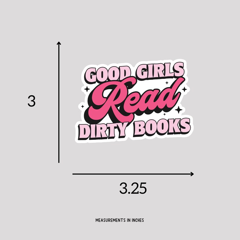 May include: A rectangular sticker with the text "GOOD GIRLS Read DIRTY BOOKS" in pink and white. The sticker is approximately 3 inches tall and 3.25 inches wide. The sticker has a retro, bold font style and is on a light gray background.