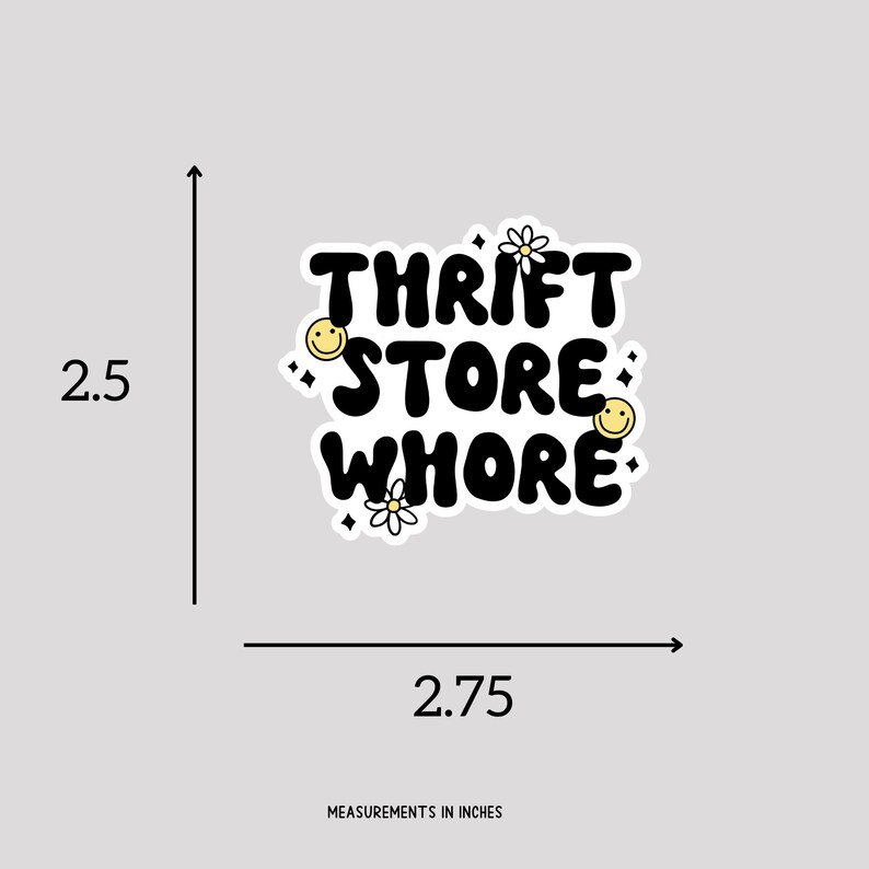 May include: Black and white sticker with the text "Thrift Store Whore" in a bold, rounded font. The sticker is decorated with small yellow smiley faces and white daisies.