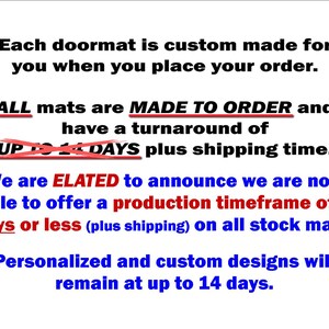 May include: Text on a white background stating that all doormats are made to order and have a turnaround of up to 14 days plus shipping time. The text is crossed out and replaced with a new statement that the production timeframe is now 8 days or less plus shipping on all stock mats. Personalized and custom designs will remain at up to 14 days.
