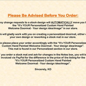 May include: Text on a beige background with the title "Please Be Advised Before You Order:" and instructions for ordering personalized doormats. The text explains that any changes to a stock design will automatically move the order to a personalized doormat listing. The text also explains that if a customer orders a stock doormat and requests changes in the notes, they will be invoiced for the difference in price. The text ends with "Sincerely, KD".