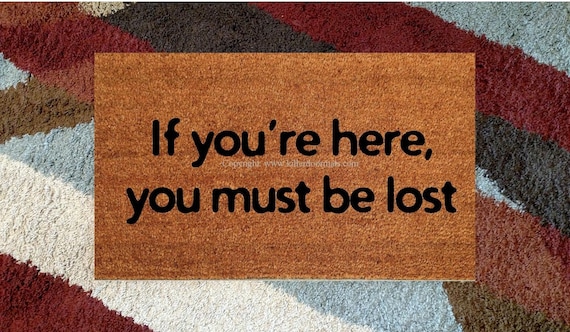 you must be lost Custom Hand Painted Welcome Doormat by Killer Doormats If you/'re here