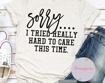 Sorry I Tried Really Hard To Care This Time Shirt, Funny Shirt for Adults, Funny T-Shirt