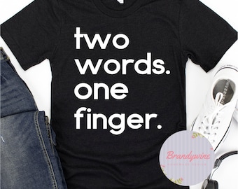 Two Words One Finger Shirt, Adult Humor Shirt, Funny Shirt for Men