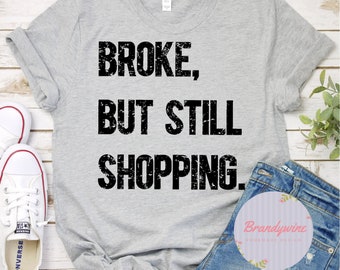 Broke But Still Shopping Shirt, Funny Shirt for Her, Gift for Her