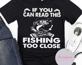 If You Can Read This You're Fishing Too Close Shirt, Gift for Dad, Gift for Hunters, Hunting Shirt, Gift for Outdoorsment