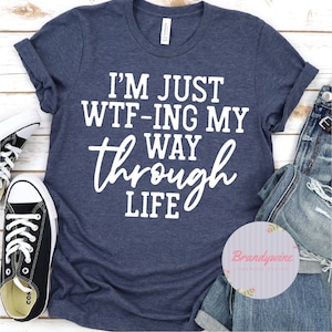 I'm Just WTF-ing My Way Through Life Shirt, Bella Canvas Shirt, Gift for Her, Funny Graphic Tee, V-Neck Tee