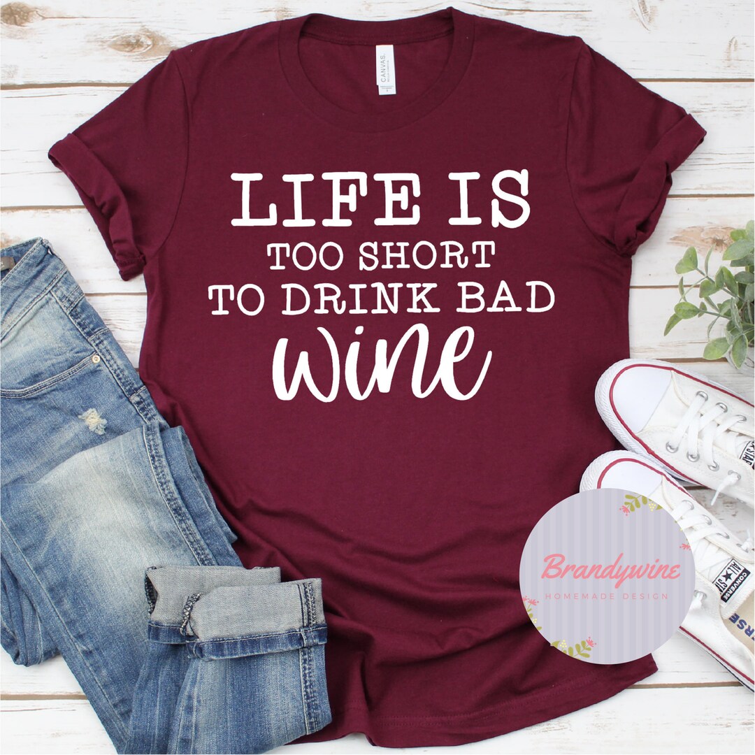 Life is Too Short to Drink Bad Wine Funny Wine Shirt Etsy