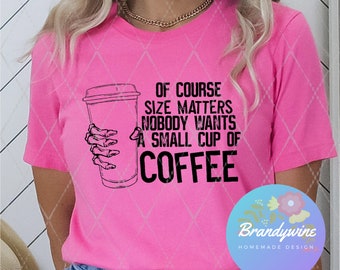 Coffee Shirt, Size Matters, Cup of Coffee, Gift for Coffee Lovers