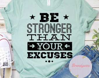 Inspirational Shirt, Be Stronger Than Your Excuses