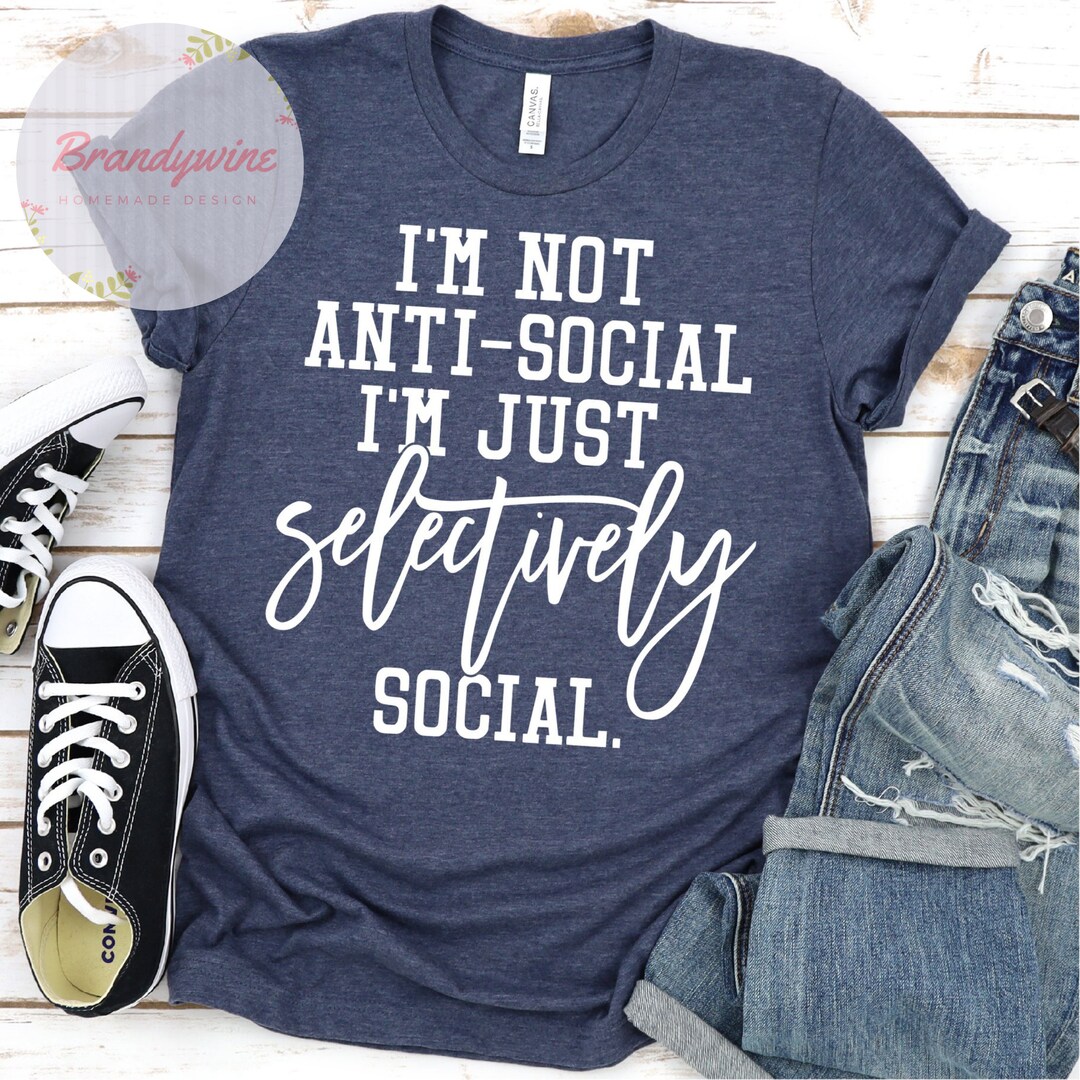 I'm Not Antisocial I'm Just Selectively Social Shirt Etsy