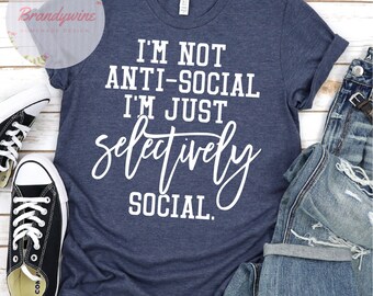 I'm Not Anti-Social I'm Just Selectively Social Shirt, Funny Anti-Social Shirt, Bella Canvas Shirt, Funny Shirt for Her