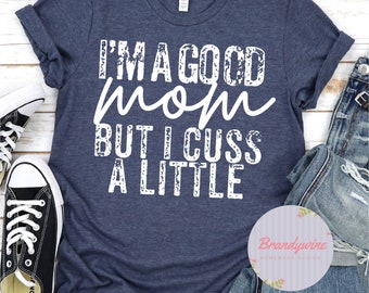 I'm A Good Mom But I Cuss A Little Shirt, Bella Canvas Shirt, Funny Shirt for Mom, Gift for Mom