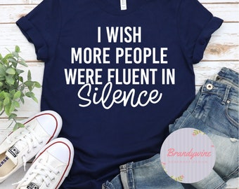 I Wish More People Were Fluent In Silence Shirt, Funny Shirt for Her