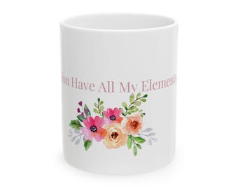 You Have All My Elements Mug | Floral Chemistry Design, Ceramic Coffee Cup