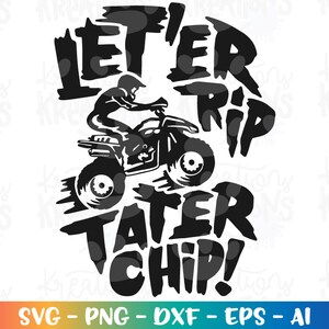 May include: Black and white graphic design featuring a silhouette of a person riding an ATV with the text "Let'er Rip Tater Chip!"