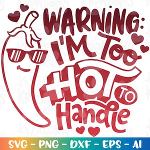 May include: A red graphic with the text "WARNING: I'M Too HOT To Handle". A smiling chili pepper wearing sunglasses is featured in the design, along with hearts. The bottom of the graphic includes the text "SVG - PNG - DXF - EPS - AI".