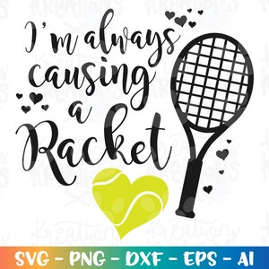 May include: Black and white graphic design with the text "I'm always causing a racket" and a tennis racket with a tennis ball in a heart shape.