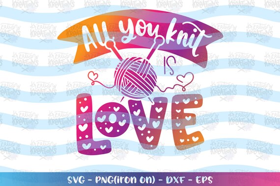 All You Knit Is Love Svg Nana Sayings Quotes Svg Knitting Hand Etsy