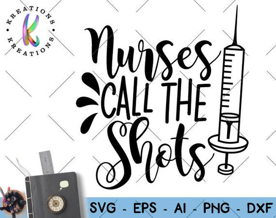 Download Nurses call the Shots SVG funny Nurse quote saying print ...
