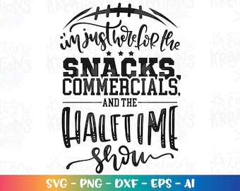 I&#39;m just here for the Snacks, Commercials and the half time show svg superball 2022 football print cut File Cricut Silhouette Cameo download