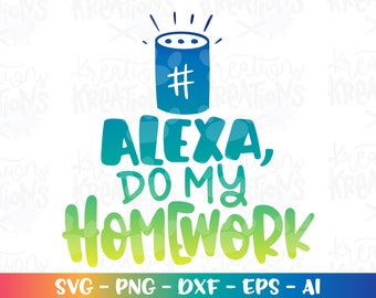printing for homework Alexa, do my homework svg Students school funny print shirt homework Cut Files Cricut Silhouette Instant Download Vector SVG dxf Png EPS