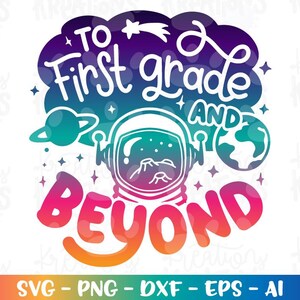 May include: A colorful graphic with the text "To First Grade and Beyond" in a whimsical font. The design includes an astronaut helmet, planets, and stars, with a vibrant gradient of colors. The bottom of the graphic includes the text "SVG - PNG - DXF - EPS - AI".