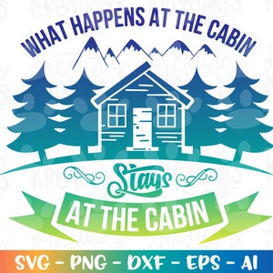 Cabin Svg Cabin quote cabin sayings svg what happens at the cabin stays cut file silhouette cricut cameo instant download vector svg png eps