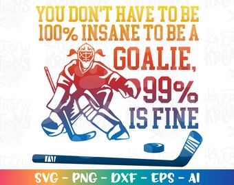 Ice Hockey Goalie Girl SVG You don't have tp be insane to be a Goalie 99% is fine cut file print iron on color Cricut Silhouette Download