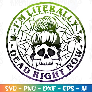 Halloween svg Estou literalmente morto agora svg Cansado Tatuagem crânio Menina imprimir ferro em arquivos cortados Silhueta Cricut Baixar vetor png dxf