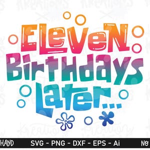 May include: A digital graphic design featuring the text ELEVEN BIRTHDAYS LATER in a bold, stylized font. The letters transition from orange and pink at the top to purple, teal, and blue at the bottom, accented by small circles and flower shapes.