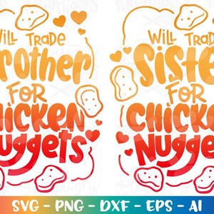 May include: A digital design with the text "Will Trade Brother For Chicken Nuggets" and "Will Trade Sister For Chicken Nuggets" in orange and red. The design includes heart and chicken nugget illustrations. The bottom of the design includes the text "SVG - PNG - DXF - EPS - AI".