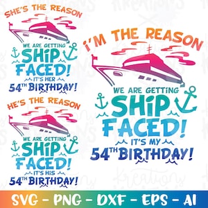 May include: A digital design with the text "She's the reason" and "He's the reason" above a cruise ship graphic. The text "We are getting ship faced!" and "It's her/his 54th birthday!" are also included. The bottom text says "SVG - PNG - DXF - EPS - AI".