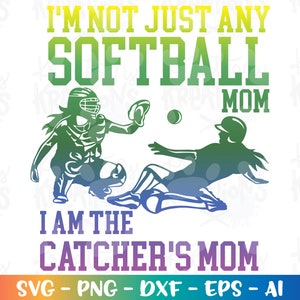 I&#39;m not just any Softball Mom I am a Catcher&#39;s Mom SVG Mom Softball catcher girl quote silhouette cut files Cricut Silhouette vector png