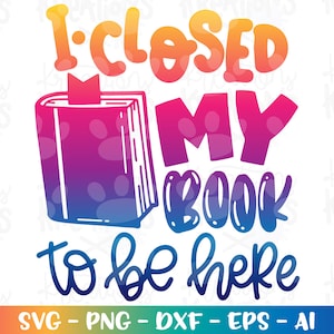 I closed my book to be here SVG Buch Zitate Spruch Hand gezeichnet beschriftet lustig Farbdruck Schneidedateien Aufbügeln Cricut SilhouetteDownload png dxf