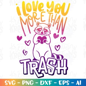I Love you more than TRASH SVG Love quote Valentine&#39;s day raccoon funny sayings cut files Cricut Silhouette Download vector png sublimation