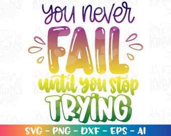 You never fail until you stop trying svg motivation positive svg print iron on decal cut file silhouette cricut studio  download svg png dxf