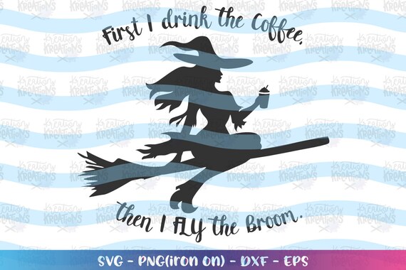Download Witch Svg Coffee Svg First I Drink The Coffee Then Svg Print Etsy