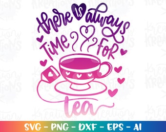There is always time for TEA SVG Tea lover Quote print decal shirt cut cutting files Cricut Silhouette Instant Download SVG png eps dxf