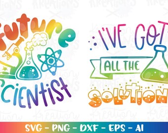 I've got all the Solutions SVG Future scientist SVG kids Science quote sayings Science Chemistry reading week cut file Cricut Silhouette png