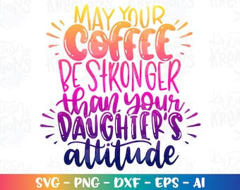 May your coffee be stronger than your Daughter's attitude svg iron on Cut File Design Cricut Silhouette Cameo Download Vector PNG dxf svg