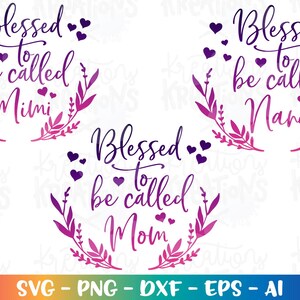 May include: Three designs with the text "Blessed to be called" followed by "Mimi", "Nana", and "Mom". Each design is surrounded by a floral wreath and heart accents, in shades of purple and pink. The bottom of the image includes file type options.